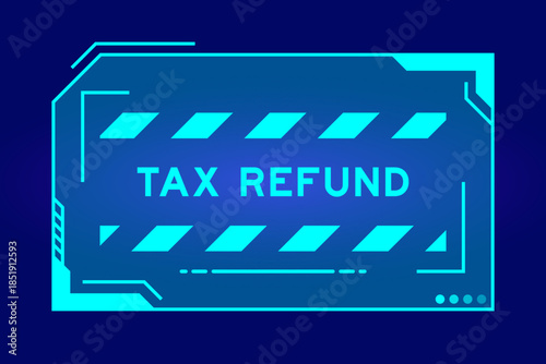 Blue color of futuristic hud banner that have word tax refund on user interface screen on black background