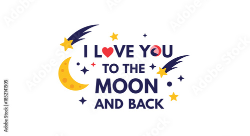 A romantic 'I love you to the moon and back' quote with a cute moon, stars, and comets, perfect for a Valentine's Day card.