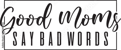 Good Mom Say Bad Words