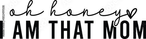 Oh Honey I Am That Mom.eps