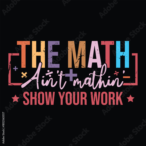 The Math Ain't Mathin' Show your work