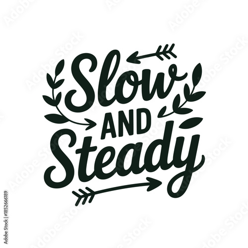The phrase "Slow and Steady" is presented in a decorative, hand-lettered font with floral accents and arrows.