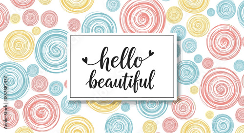 Hello beautiful stylish lettering placed in a rectangular frame over a colorful background pattern of hand-drawn spiral circles and swirls.