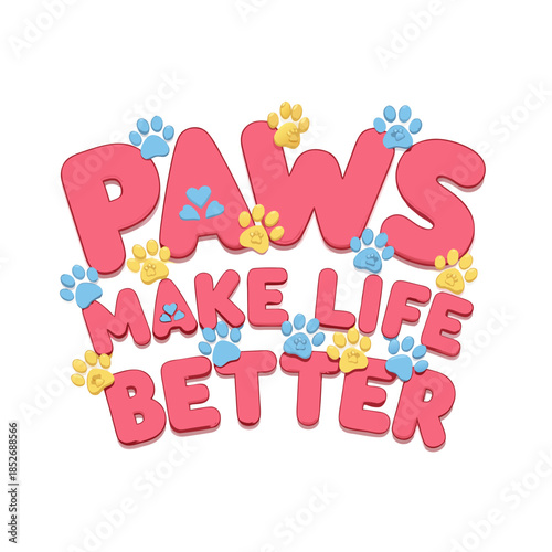 Paws Make Life Better - A heartwarming message celebrating the joy pets bring into our lives