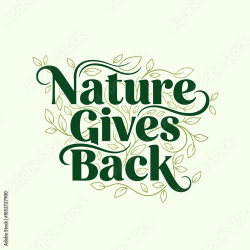 Nature Gives Back - Inspirational Typographic Design with Lush Greenery and Elegant Flourishes