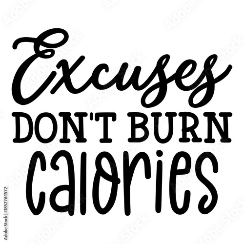 Excuses Don't Burn Calories