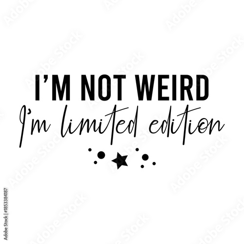 I’m Not Weird I’m Limited Edition Svg