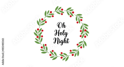 Oh Holy Night Christmas calligraphy inside a beautiful wreath of green leaves and red berries, isolated on a white background.
