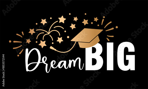 Graduation vector illustration with dream big typography and graduation cap with stars and fireworks. Motivational design about goals success and future. Perfect for t shirts posters cards prints gift