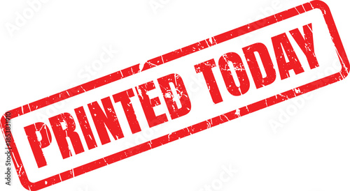 A prominent red grunge rubber stamp showing the important text PRINTED TODAY on a crisp white surface