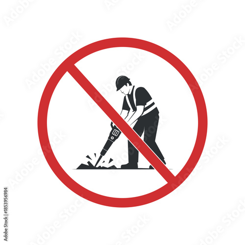 A clear prohibition sign depicts a worker using a jackhammer with a red circle and diagonal line indicating no construction activity allowed