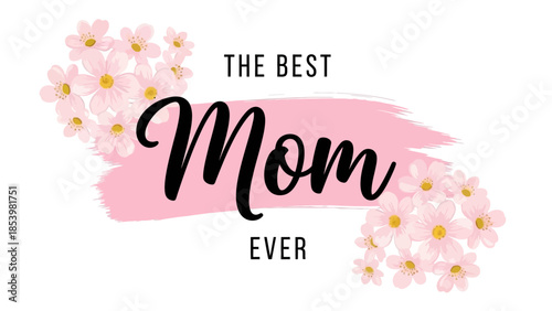 A heartfelt graphic design celebrating mothers with the phrase 'THE BEST Mom EVER' in elegant black script, accented by a pink brushstroke and delicate pink flowers.