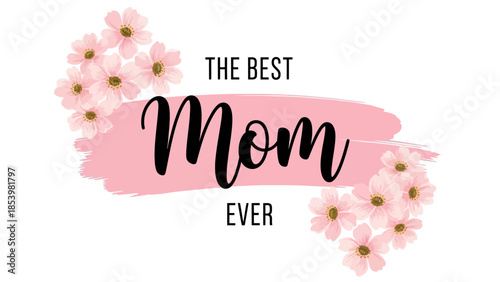 A heartfelt Mother's Day design featuring 'THE BEST Mom EVER' text in black script and sans-serif fonts, highlighted by a pink brushstroke and adorned with delicate pink flowers on a white background.