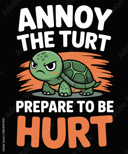 Tortoise ANNOY THE TURT PREPARE TO BE HURT Turtles
