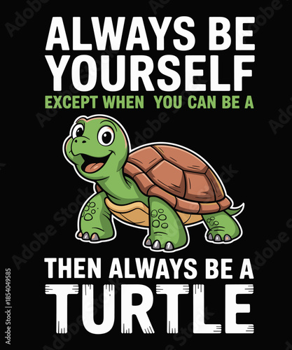 Always be Yourself Except You can be Turtle Funny