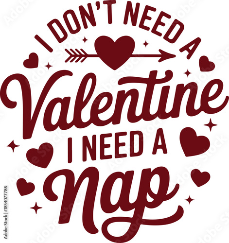I Don’t Need A Valentine I Need A Nap T-shirt , Vector file text on a plain white background