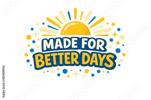 Bright sun and motivational 'made for better days' design in yellow and blue