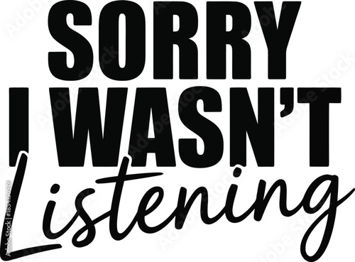 Humorous sorry I wasn't listening text on white background