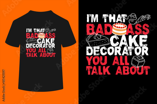 I'm That Badass Cake Decorator Baker T-Shirt
