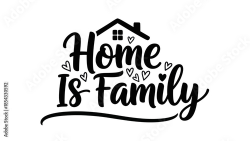 Home is Family inspirational hand-lettered phrase with house and heart accents