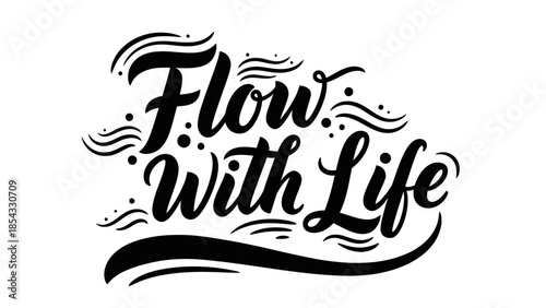 Inspirational typography with flowing script lettering saying Flow With Life and artistic flourishes