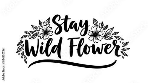 Inspiring calligraphic design 'Stay Wild Flower' with bohemian floral illustration