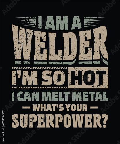 I am so hot funny welding t shirt design  