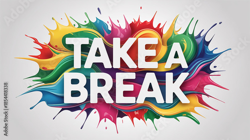 Colorful paint splashes form the words Take A Break on a light background break time