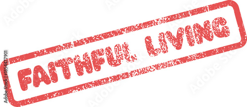 Red textured rubber stamp sign with the words Faithful Living for spiritual journey
