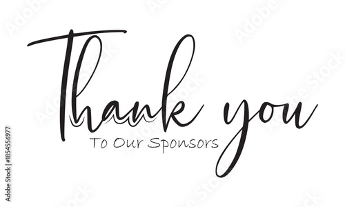 Thank You to our sponsors, Handwritten Typography Message. Elegant handwritten thank you message with sponsors note, isolated on white background, suitable for appreciation, events, fundraising.