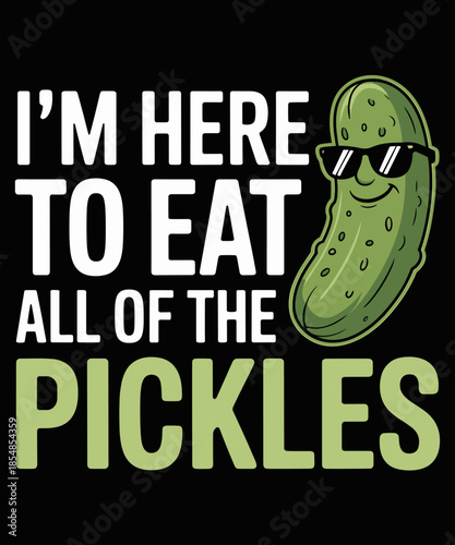 I'm Here to Eat All the Pickles Funny Cucumber Pickle lover