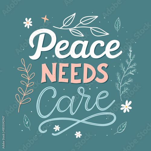 Calm and expressive hand-lettered typography design with the powerful message 'Peace Needs Care', beautifully accented by organic botanical elements on a soothing background