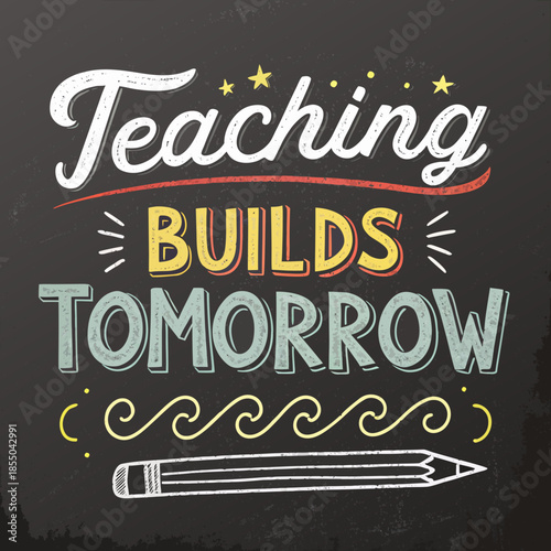 Uplifting chalk-style typography on a blackboard celebrating education's profound role in shaping the future, with the empowering message 'Teaching BUILDS TOMORROW' and a decorative pencil