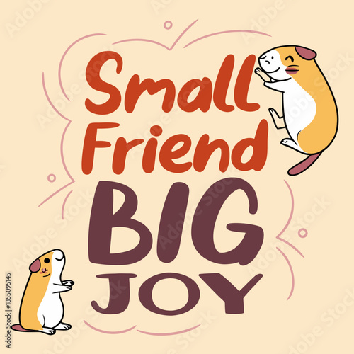 A heartwarming and playful typography design celebrating the joy of pet companionship, featuring two adorable guinea pigs and the cheerful 'Small Friend BIG JOY' message