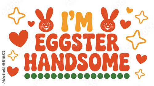 A charming 'i'm eggster handsome' design featuring cute bunnies, hearts, and stars for easter celebration Vector