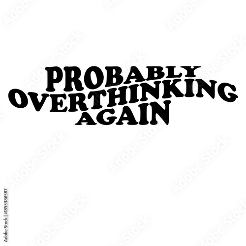 A bold typographic design captures the essence of overthinking, with the words Probably Overthinking Again artfully arranged.  vector illustration