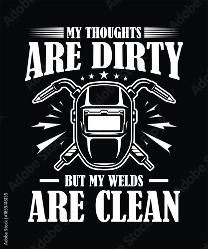 My thoughts are dirty but my welds are clean funny t shirt  