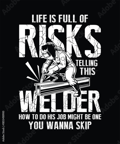 Life is full of risks welding quote for welders t shirt design