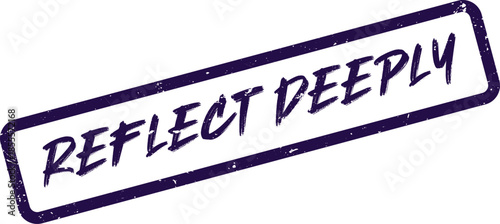 Grunge style rectangular stamp presenting the introspective handwritten text Reflect Deeply