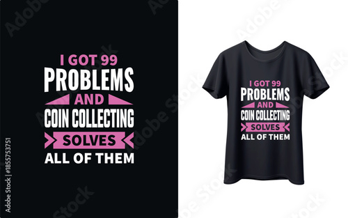 Fun coin collecting t-shirt with humorous slogan