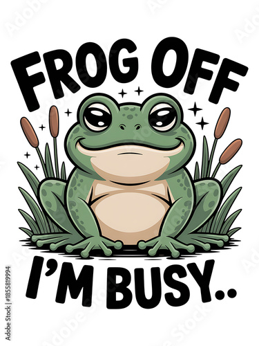 FROG OFF  I’M BUSY
