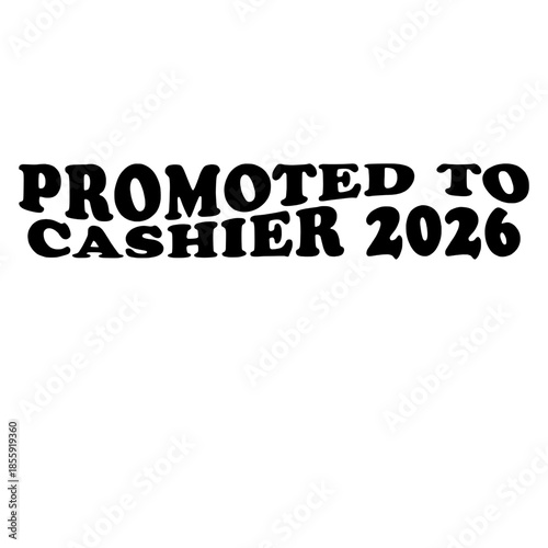 A bold black graphic of text proudly proclaims Promoted to Cashier 2026, showcasing an exciting career milestone. vector illustration
