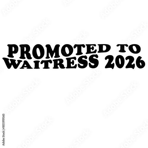 Promoted to Waitress 2026 written in a striking, vintage style, the words exude a sense of anticipation and the promise of a future promotion, with a nod to the year 2026. vector illustration