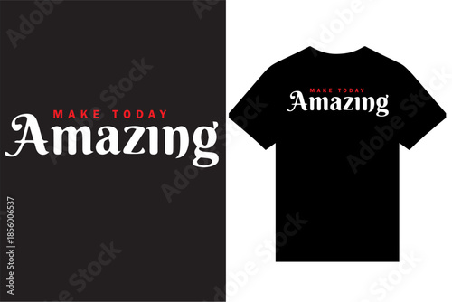 Make Today Amazing Typography T Shirt Design, New Modern Typography T Shirt Design, Typography T Shirt Design Vector For Print.