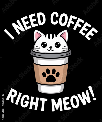 I Need Coffee Right Meow Funny Cat Coffee Lovers quote
