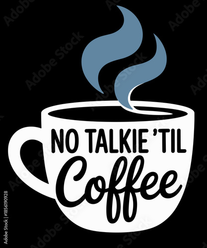 Funny Coffee No Talkie 'Til Coffee Morning Coffee Lover