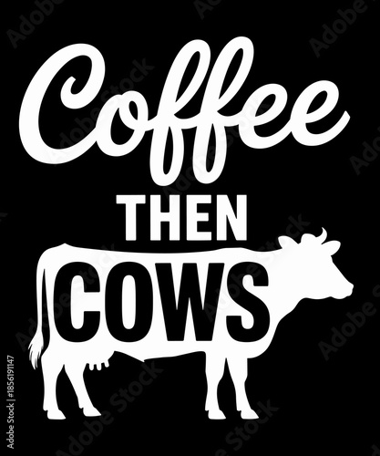 Coffee Then Cows - Funny Coffee Cow Lover