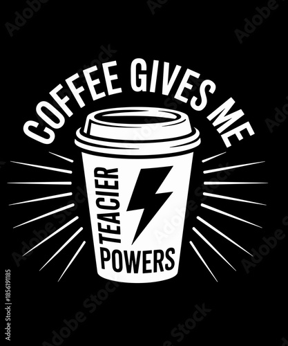 Coffee Gives Me Teacher Powers - Funny Coffee Lover Teacher