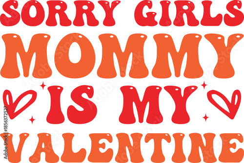 sorry girls my mommy is my valentine t-shirt design, sorry girl my t-shirt design