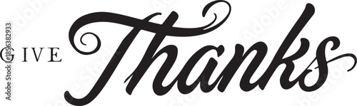 Black Script Text " GIVE Thanks" with Flourishes on White Background give thanks typography